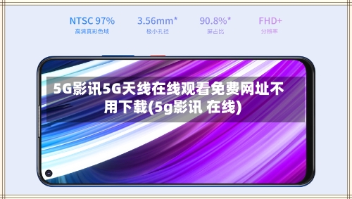 5G影讯5G天线在线观看免费网址不用下载(5g影讯 在线)