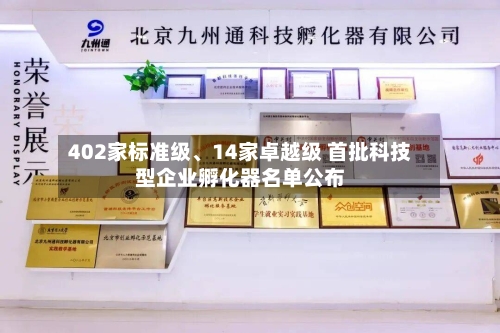402家标准级、14家卓越级 首批科技型企业孵化器名单公布