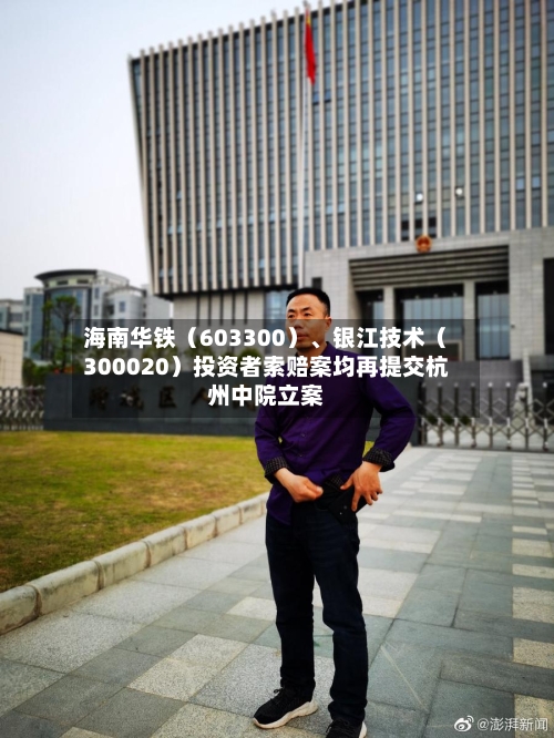 海南华铁（603300）、银江技术（300020）投资者索赔案均再提交杭州中院立案