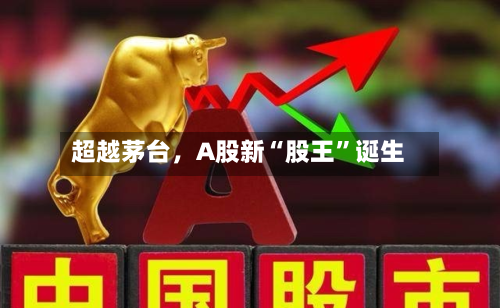 超越茅台，A股新“股王”诞生