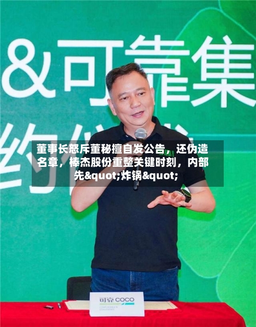 董事长怒斥董秘擅自发公告，还伪造名章，棒杰股份重整关键时刻	，内部先"炸锅"-第2张图片