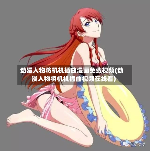 动漫人物将机机插曲漫画免费视频(动漫人物将机机插曲视频在线看)