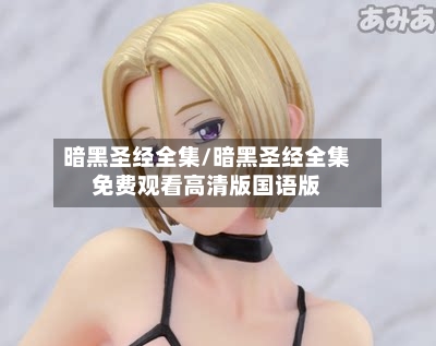 暗黑圣经全集/暗黑圣经全集免费观看高清版国语版