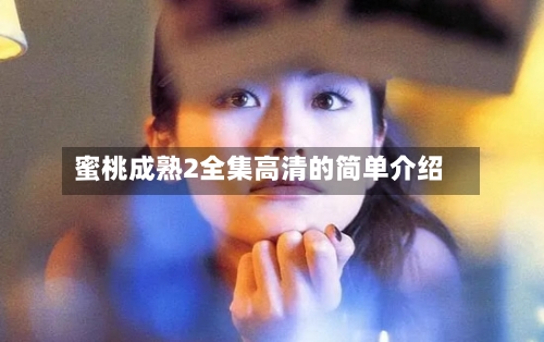 蜜桃成熟2全集高清的简单介绍