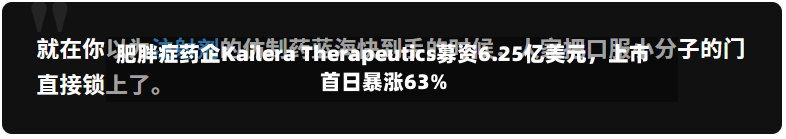 肥胖症药企Kailera Therapeutics募资6.25亿美元	，上市首日暴涨63%-第2张图片