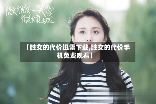 【胜女的代价迅雷下载,胜女的代价手机免费观看】