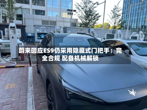蔚来回应ES9仍采用隐藏式门把手:完全合规 配备机械解锁-第2张图片