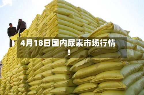 4月18日国内尿素市场行情!-第2张图片