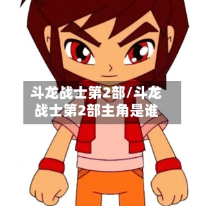 斗龙战士第2部/斗龙战士第2部主角是谁
