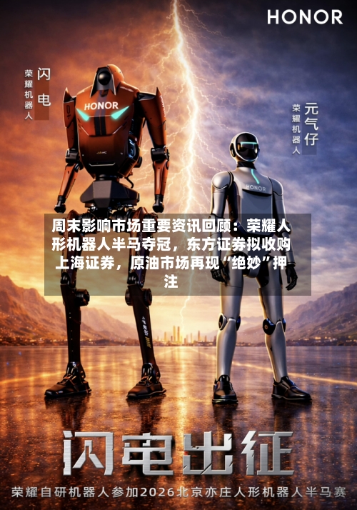 周末影响市场重要资讯回顾：荣耀人形机器人半马夺冠，东方证券拟收购上海证券	，原油市场再现“绝妙”押注-第1张图片