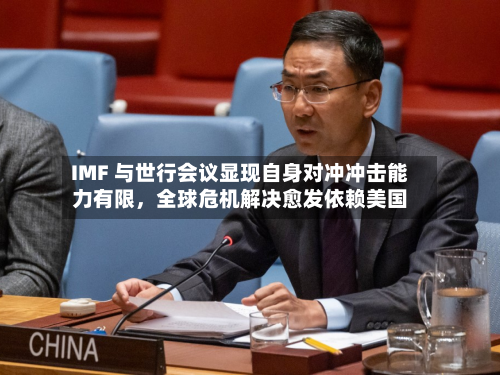 IMF 与世行会议显现自身对冲冲击能力有限，全球危机解决愈发依赖美国-第1张图片