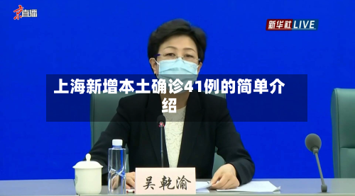 上海新增本土确诊41例的简单介绍