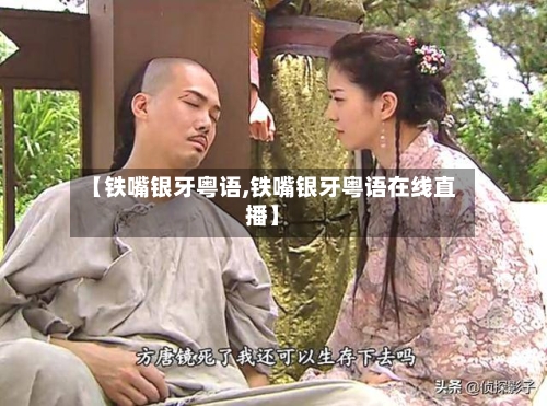 【铁嘴银牙粤语,铁嘴银牙粤语在线直播】