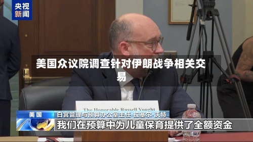 美国众议院调查针对伊朗战争相关交易