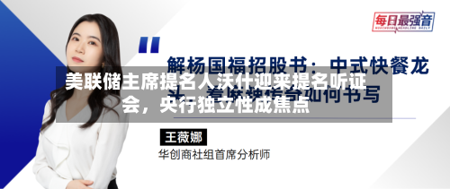 美联储主席提名人沃什迎来提名听证会，央行独立性成焦点-第3张图片