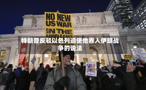 特朗普反驳以色列迫使他卷入伊朗战争的说法
