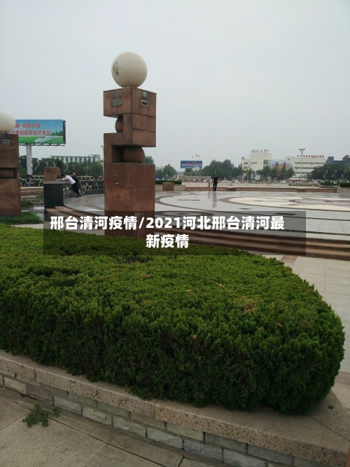邢台清河疫情/2021河北邢台清河最新疫情-第1张图片