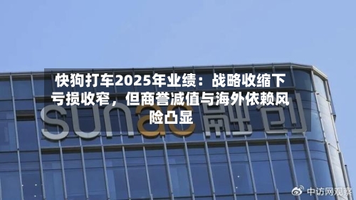 快狗打车2025年业绩：战略收缩下亏损收窄	，但商誉减值与海外依赖风险凸显-第1张图片