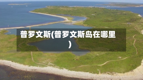 普罗文斯(普罗文斯岛在哪里)
