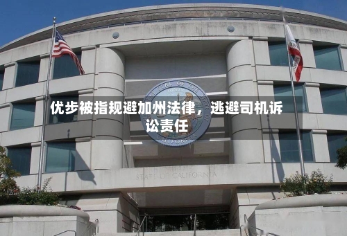 优步被指规避加州法律，逃避司机诉讼责任