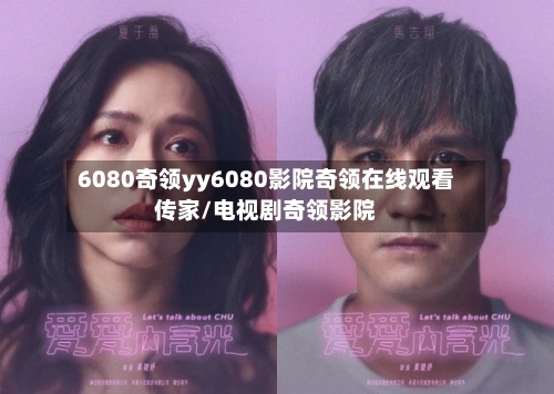 6080奇领yy6080影院奇领在线观看传家/电视剧奇领影院-第1张图片