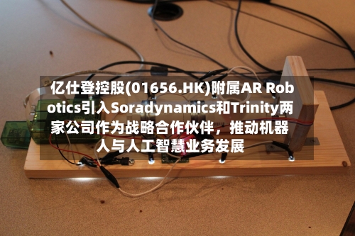 亿仕登控股(01656.HK)附属AR Robotics引入Soradynamics和Trinity两家公司作为战略合作伙伴，推动机器人与人工智慧业务发展-第2张图片