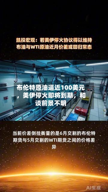 布伦特原油逼近100美元，美伊停火即将到期，和谈前景不明-第1张图片