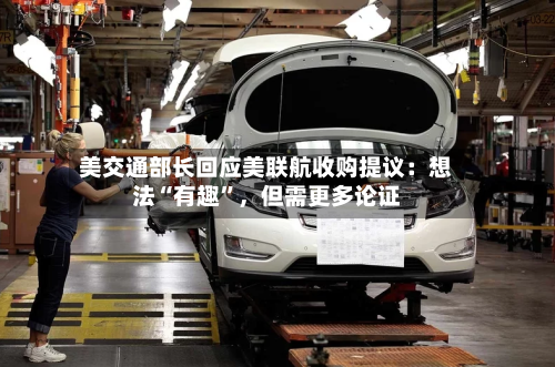 美交通部长回应美联航收购提议：想法“有趣”，但需更多论证