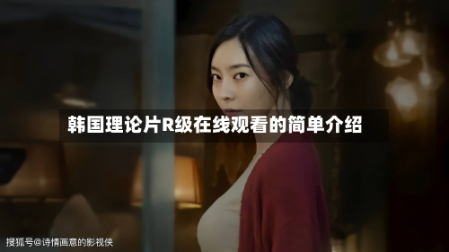 韩国理论片R级在线观看的简单介绍-第1张图片