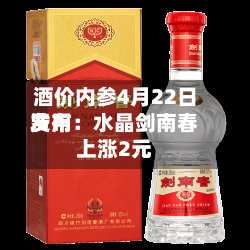 酒价内参4月22日费用
发布:水晶剑南春上涨2元-第2张图片
