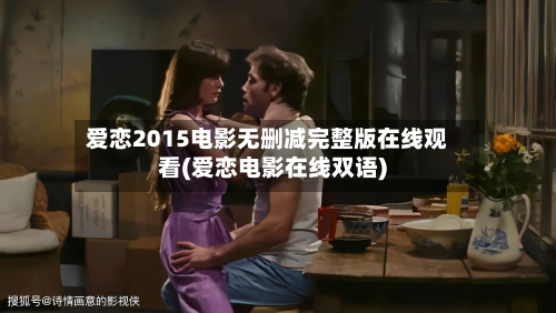 爱恋2015电影无删减完整版在线观看(爱恋电影在线双语)