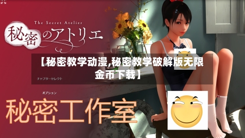 【秘密教学动漫,秘密教学破解版无限金币下载】