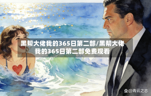 黑帮大佬我的365日第二部/黑帮大佬我的365日第二部免费观看-第1张图片
