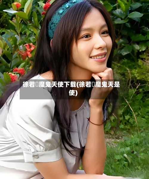 徐若瑄魔鬼天使下载(徐若瑄魔鬼天是使)