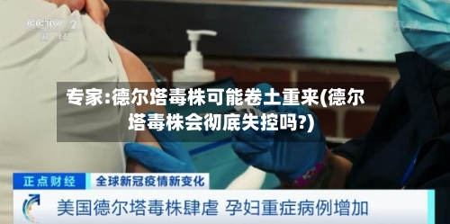 专家:德尔塔毒株可能卷土重来(德尔塔毒株会彻底失控吗?)-第2张图片