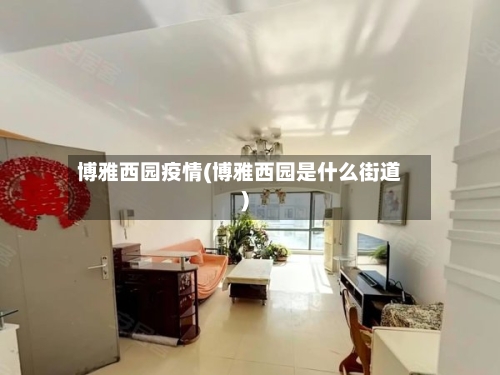 博雅西园疫情(博雅西园是什么街道)-第3张图片
