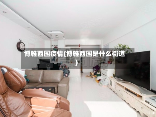 博雅西园疫情(博雅西园是什么街道)