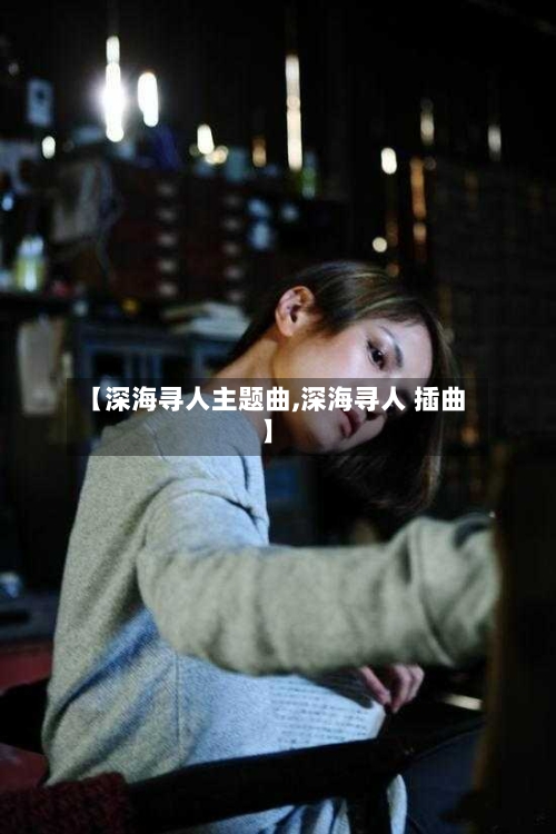【深海寻人主题曲,深海寻人 插曲】-第2张图片