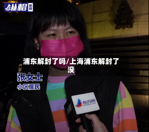 浦东解封了吗/上海浦东解封了没-第1张图片