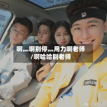 啊灬啊别停灬用力啊老师/啊哈哈别老师