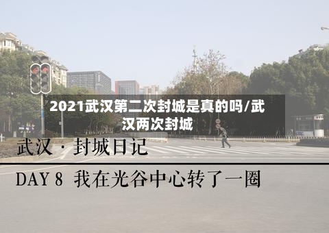 2021武汉第二次封城是真的吗/武汉两次封城-第1张图片
