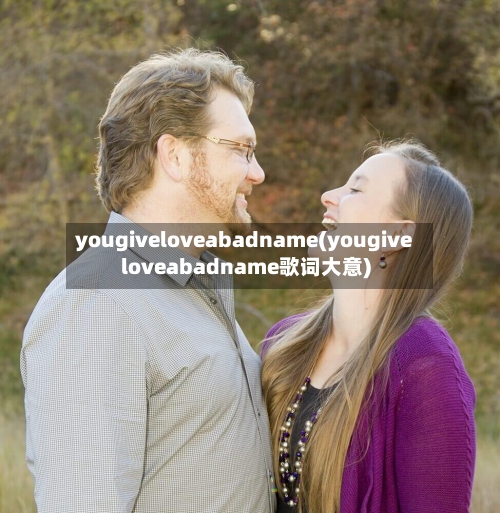 yougiveloveabadname(yougiveloveabadname歌词大意)-第2张图片