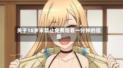 关于18岁末禁止免费观看一分钟的信息-第2张图片