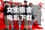 女生宿舍电影下载(女生宿舍2017 mkv 下载)-第1张图片