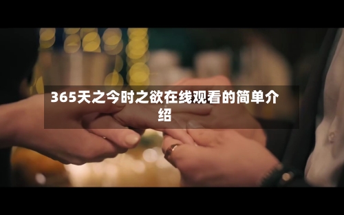 365天之今时之欲在线观看的简单介绍-第3张图片