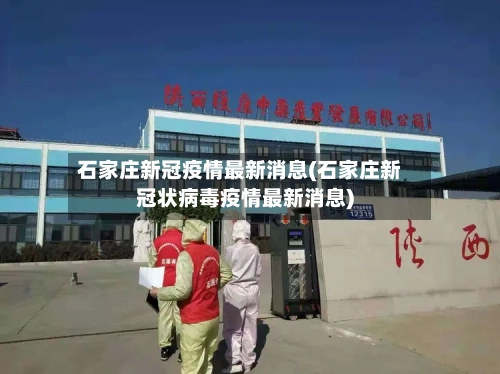 石家庄新冠疫情最新消息(石家庄新冠状病毒疫情最新消息)
