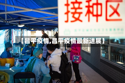 【昌平疫情,昌平疫情最新进展】-第1张图片