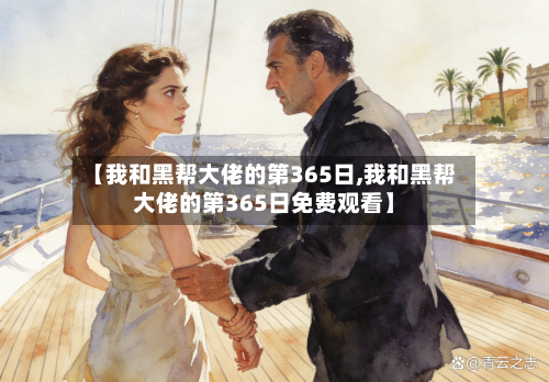 【我和黑帮大佬的第365日,我和黑帮大佬的第365日免费观看】-第2张图片