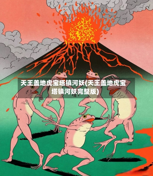 天王盖地虎宝塔镇河妖(天王盖地虎宝塔镇河妖完整版)-第2张图片