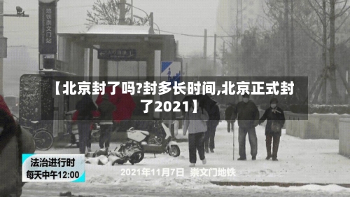 【北京封了吗?封多长时间,北京正式封了2021】